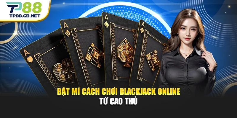 Bật mí cách chơi Blackjack online từ cao thủ