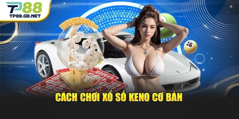 Cách chơi xổ số Keno cơ bản