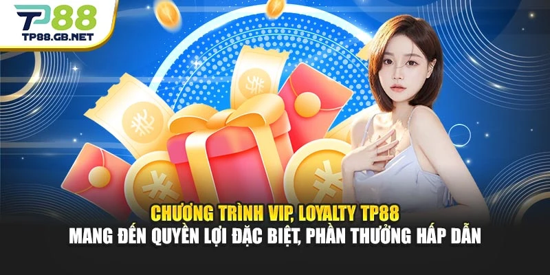 Chương trình VIP, Loyalty TP88 mang đến quyền lợi đặc biệt, phần thưởng hấp dẫn