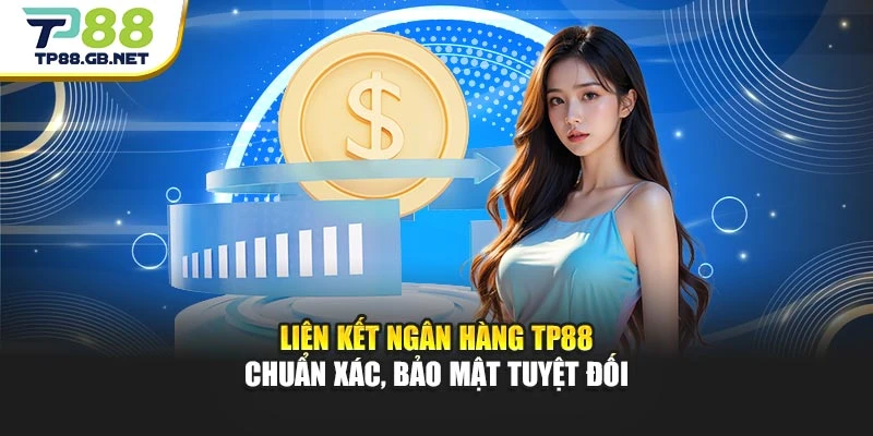 Liên kết ngân hàng TP88 chuẩn xác, bảo mật tuyệt đối