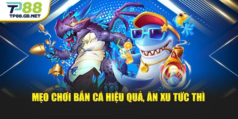 Mẹo chơi bắn cá hiệu quả, ăn xu tức thì