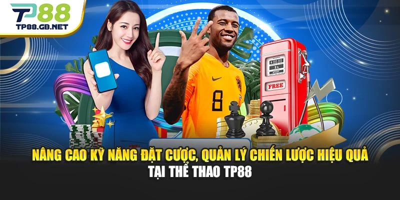 Nâng cao kỹ năng đặt cược, quản lý chiến lược hiệu quả tại thể thao TP88