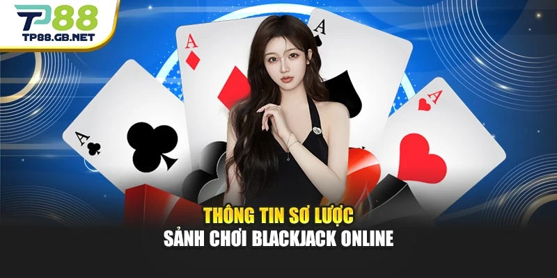 Thông tin sơ lược sảnh chơi Blackjack online