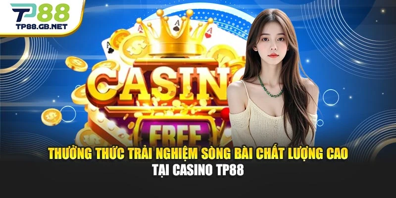 Thưởng thức trải nghiệm sòng bài chất lượng cao tại casino TP88